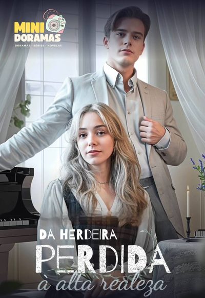 Capa da minisserie Da Herdeira Perdida à Alta Realeza - From Lost Heiress To Royal Highness