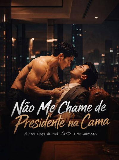 Capa da minisserie Não Me Chame de Presidente na Cama 3 Anos Longe de Você Continue Me Salvando