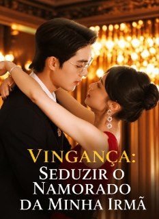 Capa da minisserie Vingança: Seduzir o Namorado da Minha Irmã